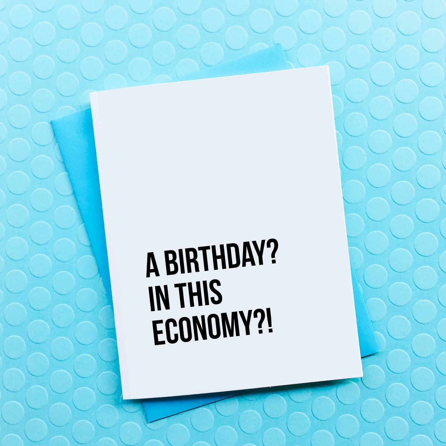Funny Birthday Card - In this Economy?!