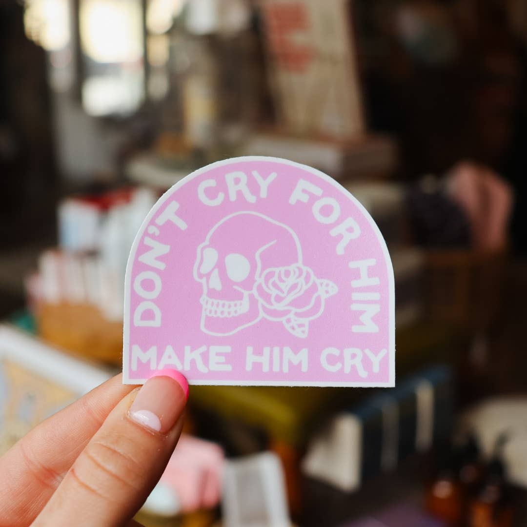 Don’t Cry For Him Make Him Cry - Vinyl Sticker
