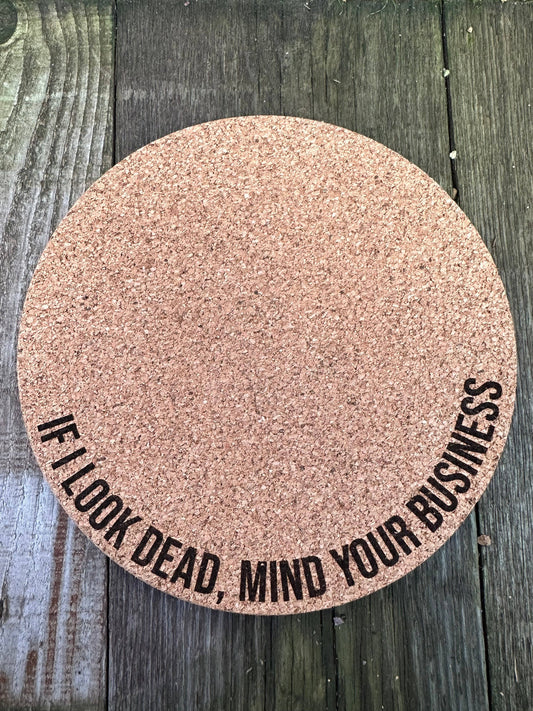 If I Look Dead, Mind Your Business Cork Plant Mat -: 4 Inch Cork Plant Mat