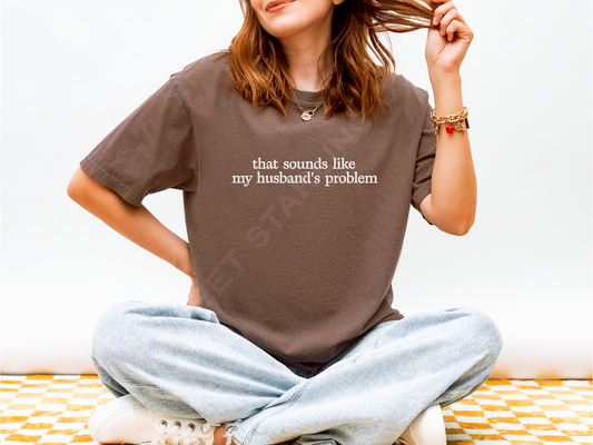 That Sounds Like My Husbands Problem Tee