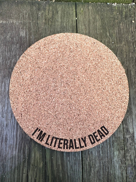 I'm Literally Dead Cork Plant Mat - Engraved Cork Ro: 4 Inch Cork Plant Mat