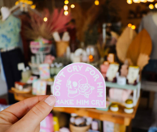 Don’t Cry For Him Make Him Cry - Vinyl Sticker